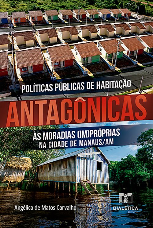 Políticas Públicas de Habitação antagônicas às moradias (im)próprias na cidade de Manaus/AM