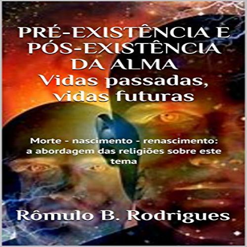 Pré-existência e pós-existência da alma - A abordagem das religiões sobre o tema