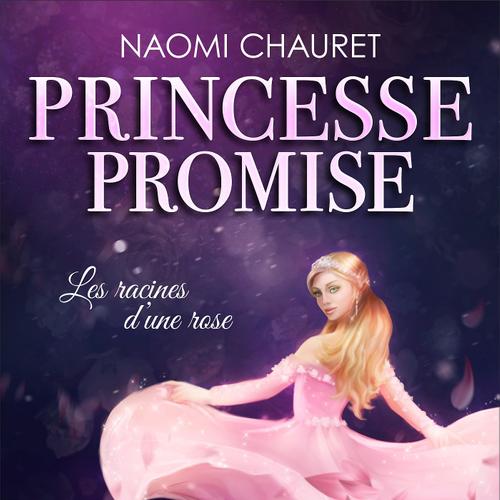 Princesse promise - Les racines d’une rose - Tome 1