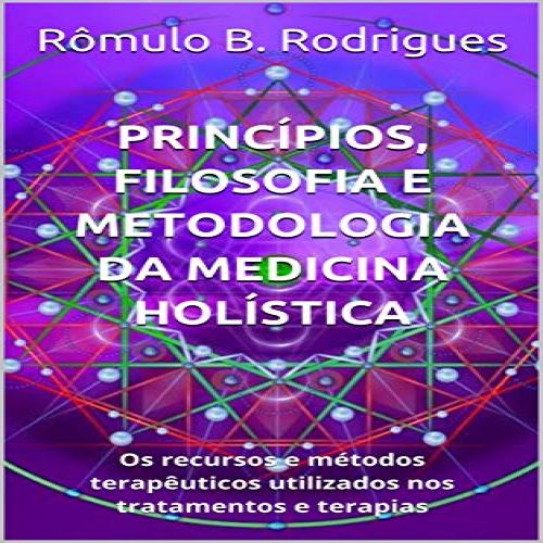 Princípios, filosofia e metodologia da Medicina Holística - Os recursos e métodos terapêuticos utilizados nos tratamentos e terapias 