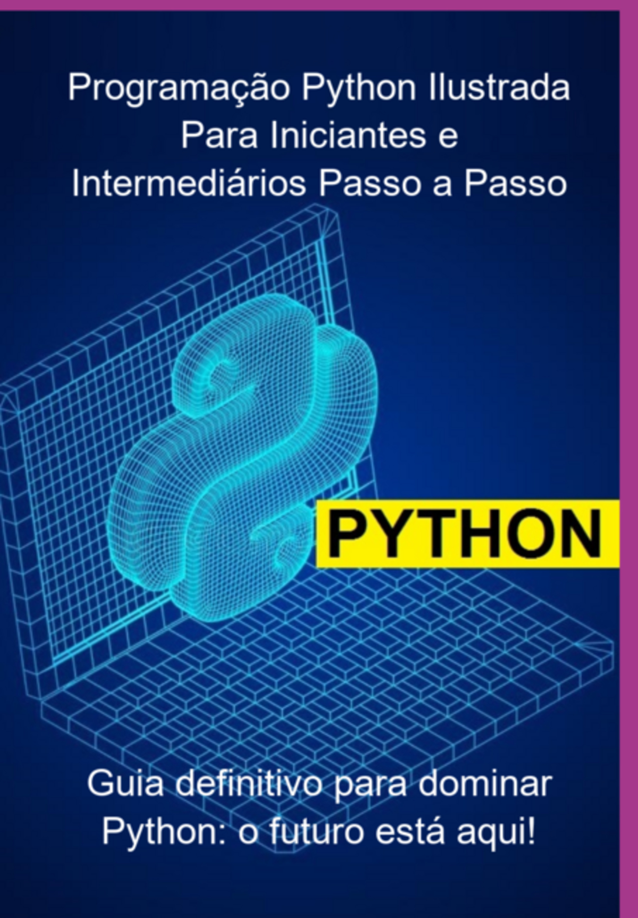 Programação Python Ilustrada Para Iniciantes E Intermediários: Abordagem 