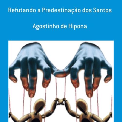 REFUTANDO A PREDESTINAÇÃO DOS SANTOS DE AGOSTINHO