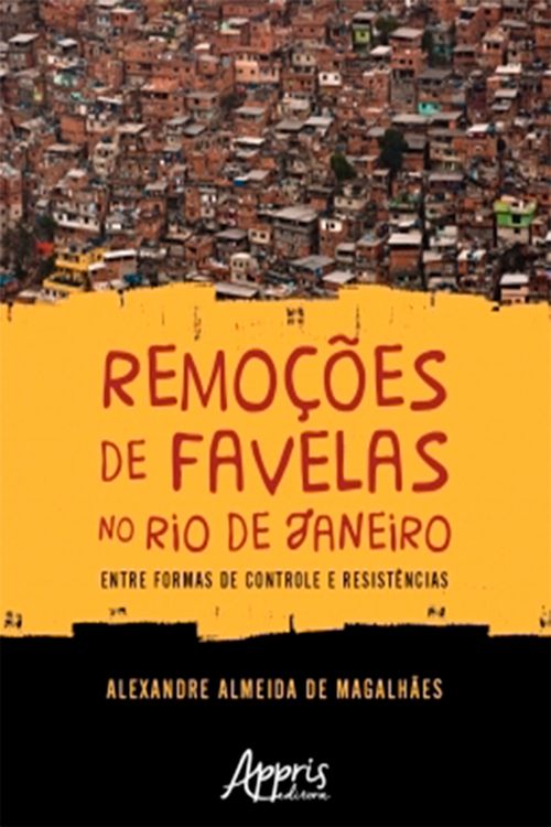 Remoções de Favelas no Rio de Janeiro: Entre Formas de Controle e Resistências