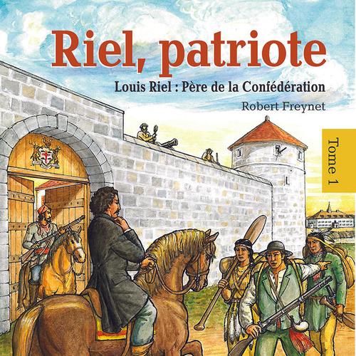 Riel, patriote Père de la Confédération (tome 1)