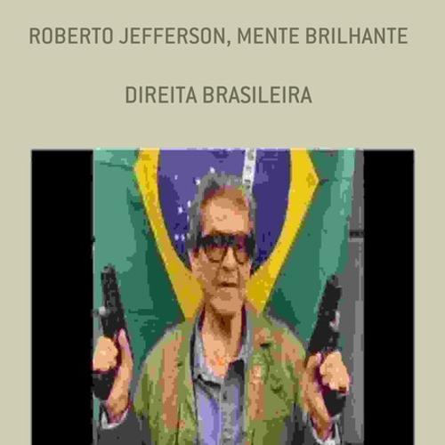 ROBERTO JEFFERSON, MENTE BRILHANTE