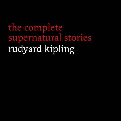 Rudyard Kipling: The Complete Supernatural Stories (30+ tales of horror and mystery: The Mark of the Beast, The Phantom Rickshaw, The Strange Ride of Morrowbie Jukes, Haunted Subalterns...) (Halloween