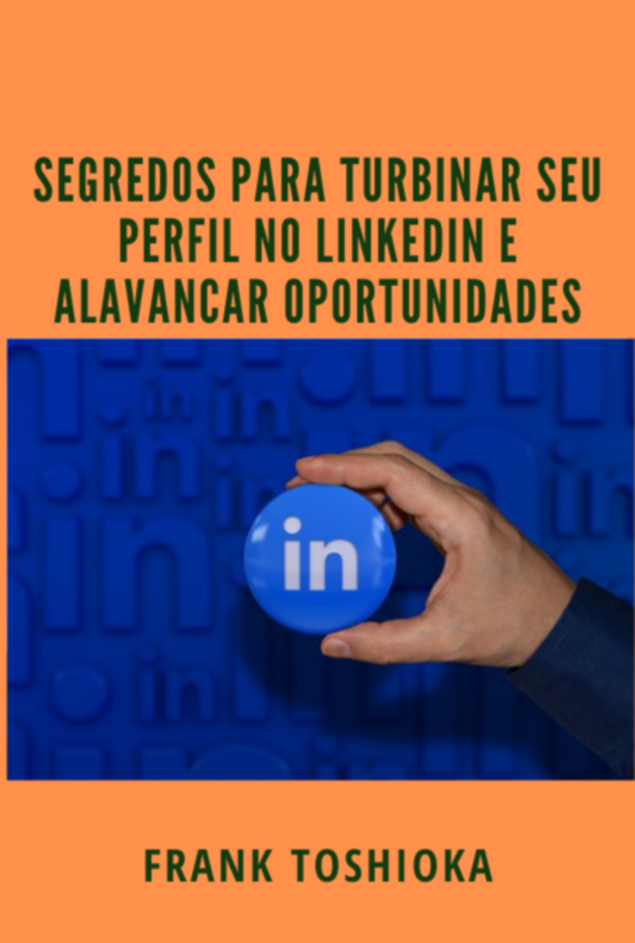 Segredos Para Turbinar Seu Perfil No Linkedin E Alavancar Oportunidades