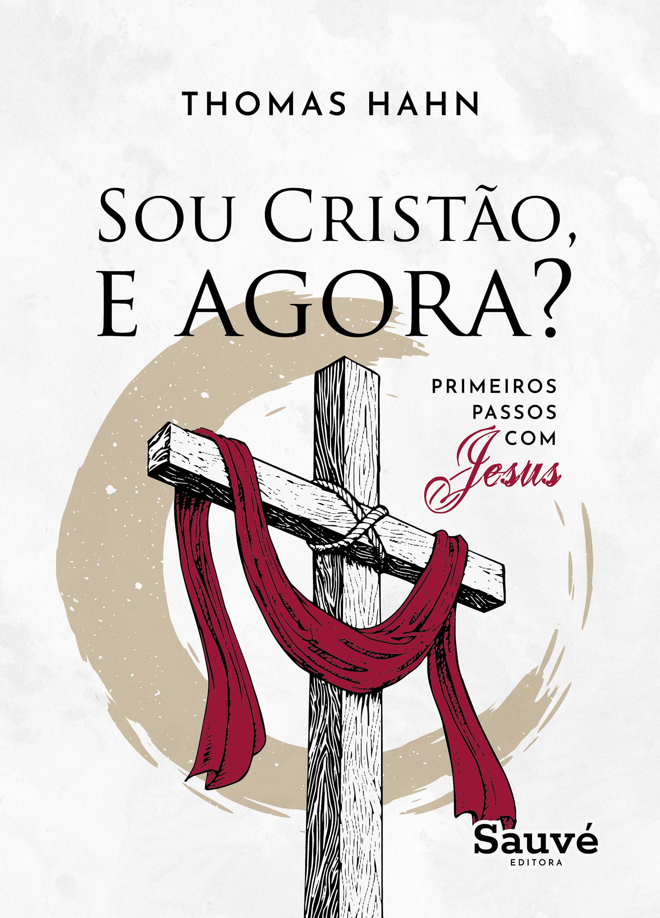 Sou Cristão, e Agora? Primeiros Passos com Jesus