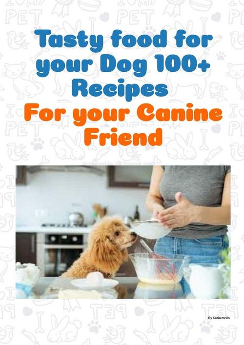 Tasty food for your Dog 100+ recipes for your canine friend