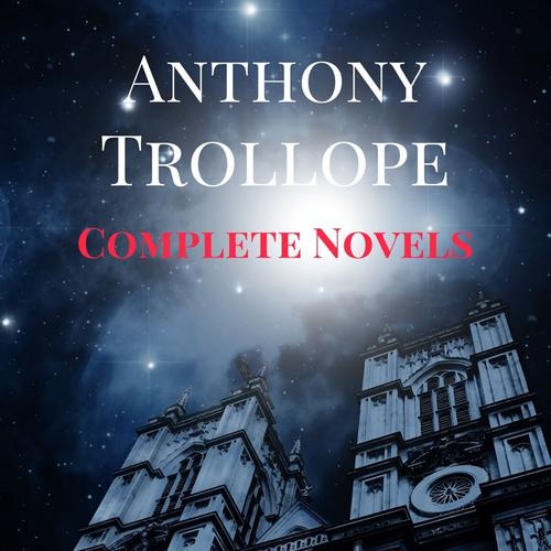 The Complete Novels of Anthony Trollope