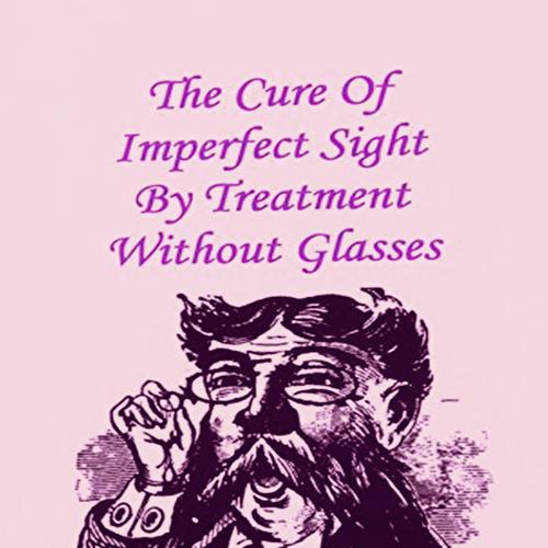 The Cure of Imperfect Sight by Treatment Without Glasses