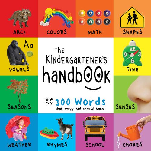 The Kindergartener’s Handbook: ABC’s, Vowels, Math, Shapes, Colors, Time, Senses, Rhymes, Science, and Chores, with 300 Words that every Kid should Know (Engage Early Readers: Children's Learning Book