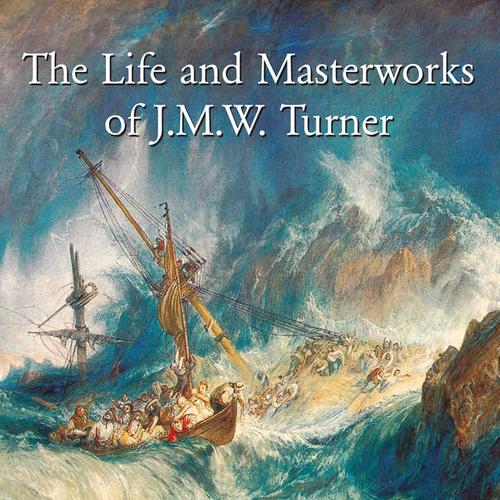 The Life and Masterworks of J.M.W. Turner