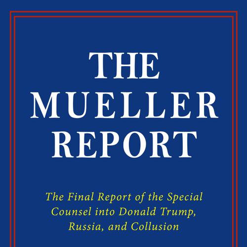 THE MUELLER REPORT: The Full Report on Donald Trump, Collusion, and Russian Interference in the 2016 U.S. Presidential Election