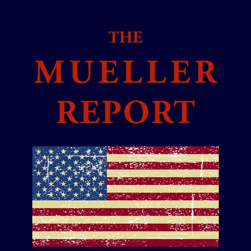 THE MUELLER REPORT: The Full Report on Donald Trump, Collusion, and Russian Interference in the 2016 U.S. Presidential Election