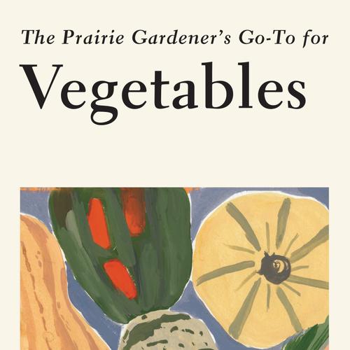 The Prairie Gardener’s Go-To for Vegetables