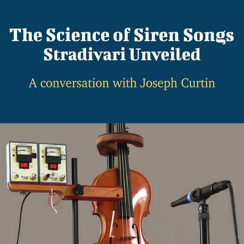 The Science of Siren Songs: Stradivari Unveiled - A Conversation with Joseph Curtin