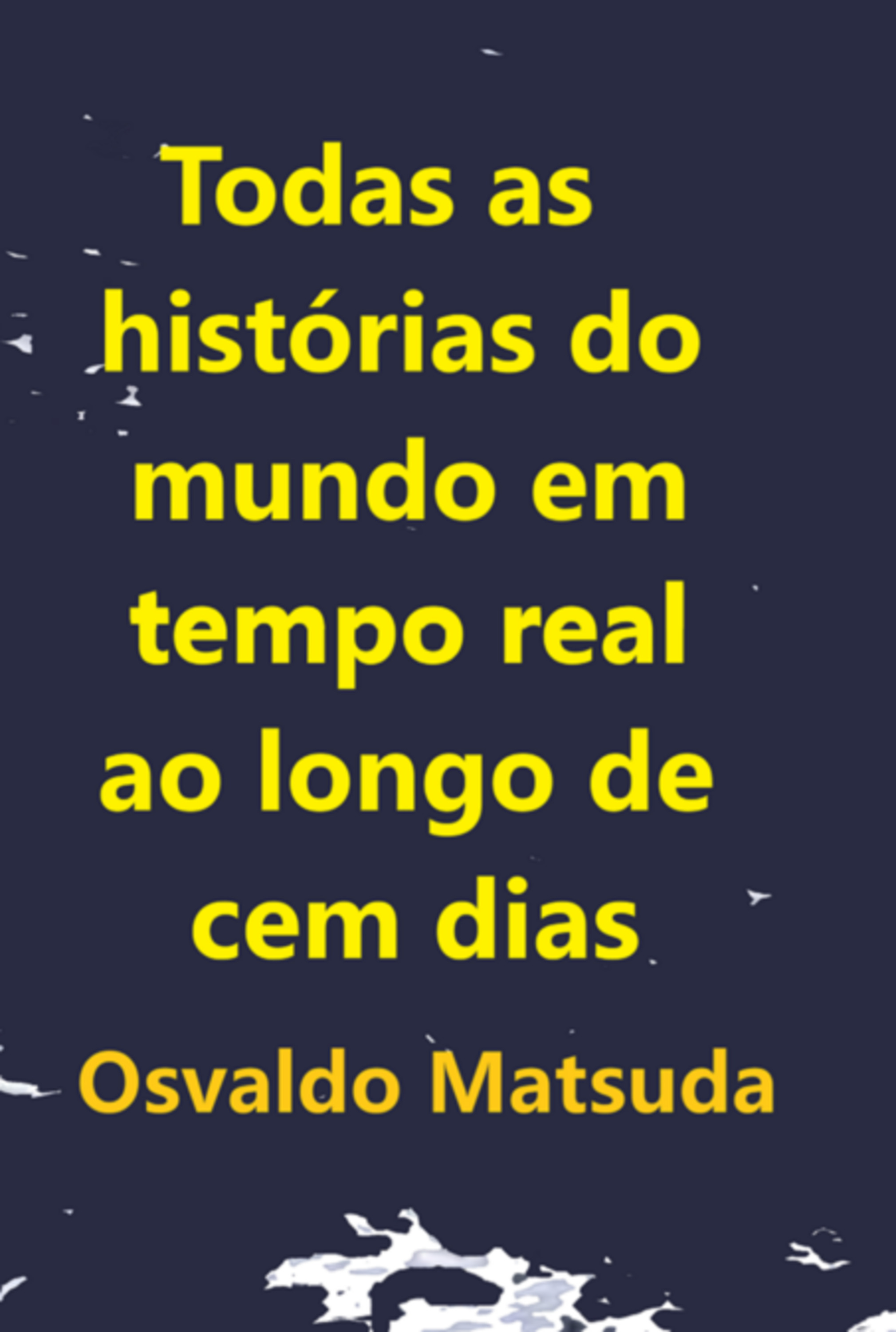 Todas As Histórias Do Mundo Em Tempo Real Ao Longo De Cem Dias