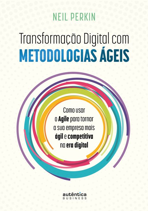 Transformação Digital com metodologias ágeis: Como usar o Agile para tornar sua empresa mais ágil e competitiva na era digital