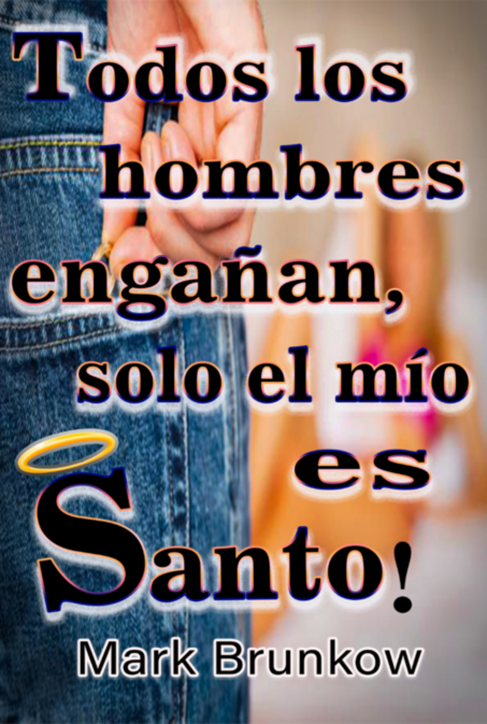 Ttodos Los Hombres Engañan, ¡sólo El Mío Es Santo!