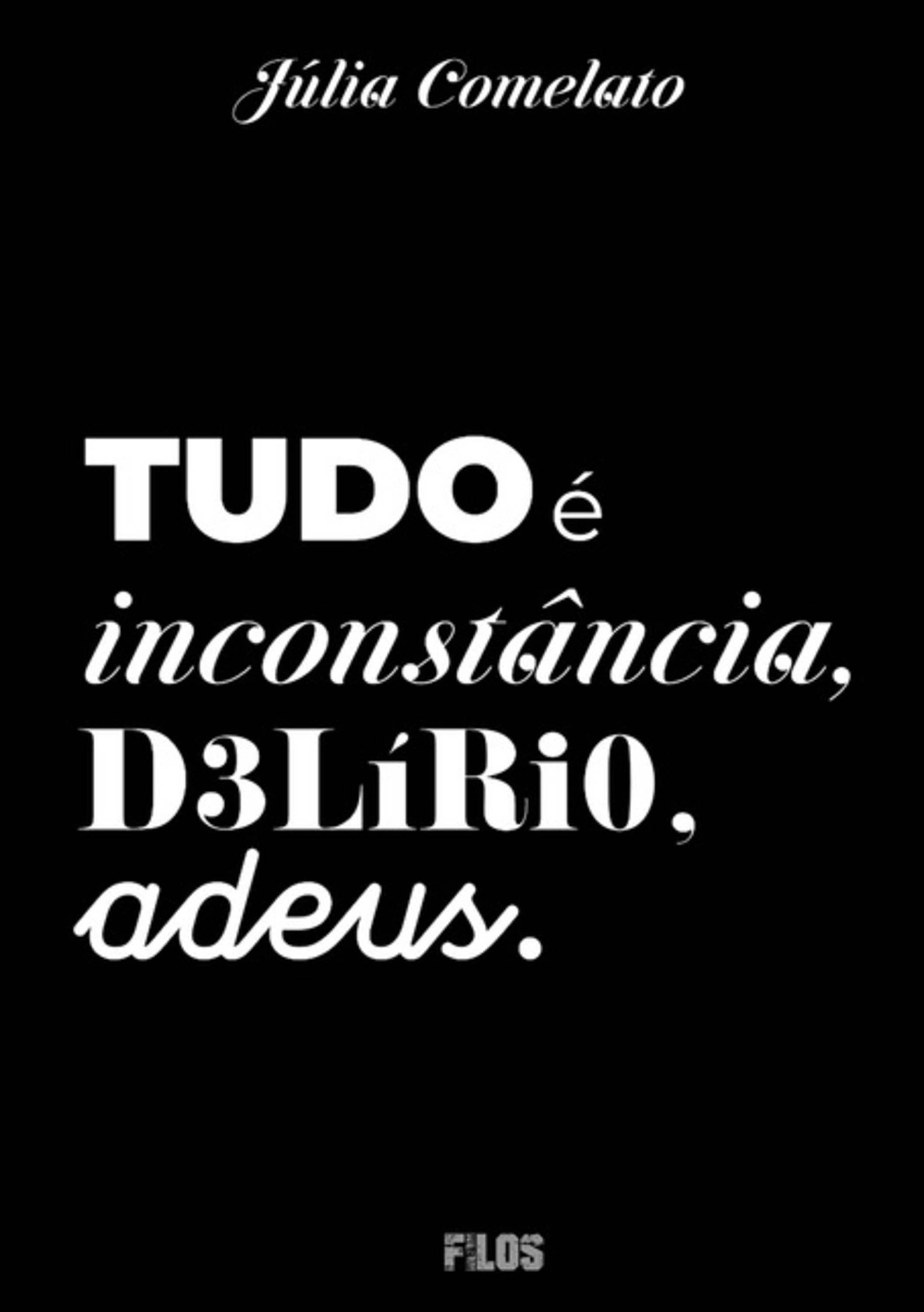 Tudo É Inconstância, Delírio, Adeus.