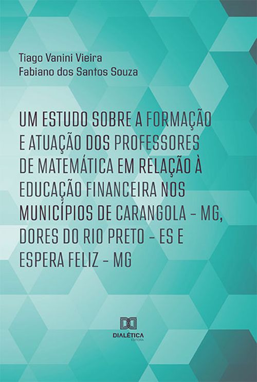 Um estudo sobre a formação e atuação dos professores de Matemática em relação à Educação Financeira nos municípios de Carangola – MG, Dores do Rio Preto – ES e Espera Feliz – MG
