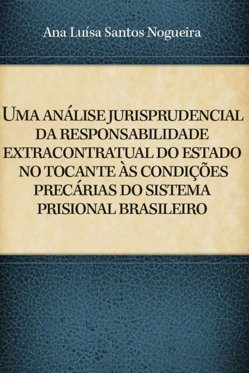 Uma Análise Jurisprudencial da Responsabilidade Extracontratual do Estado no Tocante ás Condições Precárias do Sistema Prisional Brasileiro