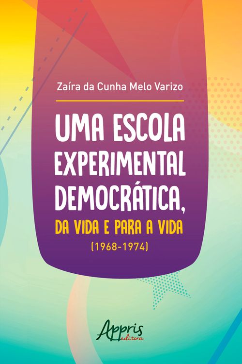 Uma Escola Experimental Democrática, da Vida e Para a Vida (1968-1974)