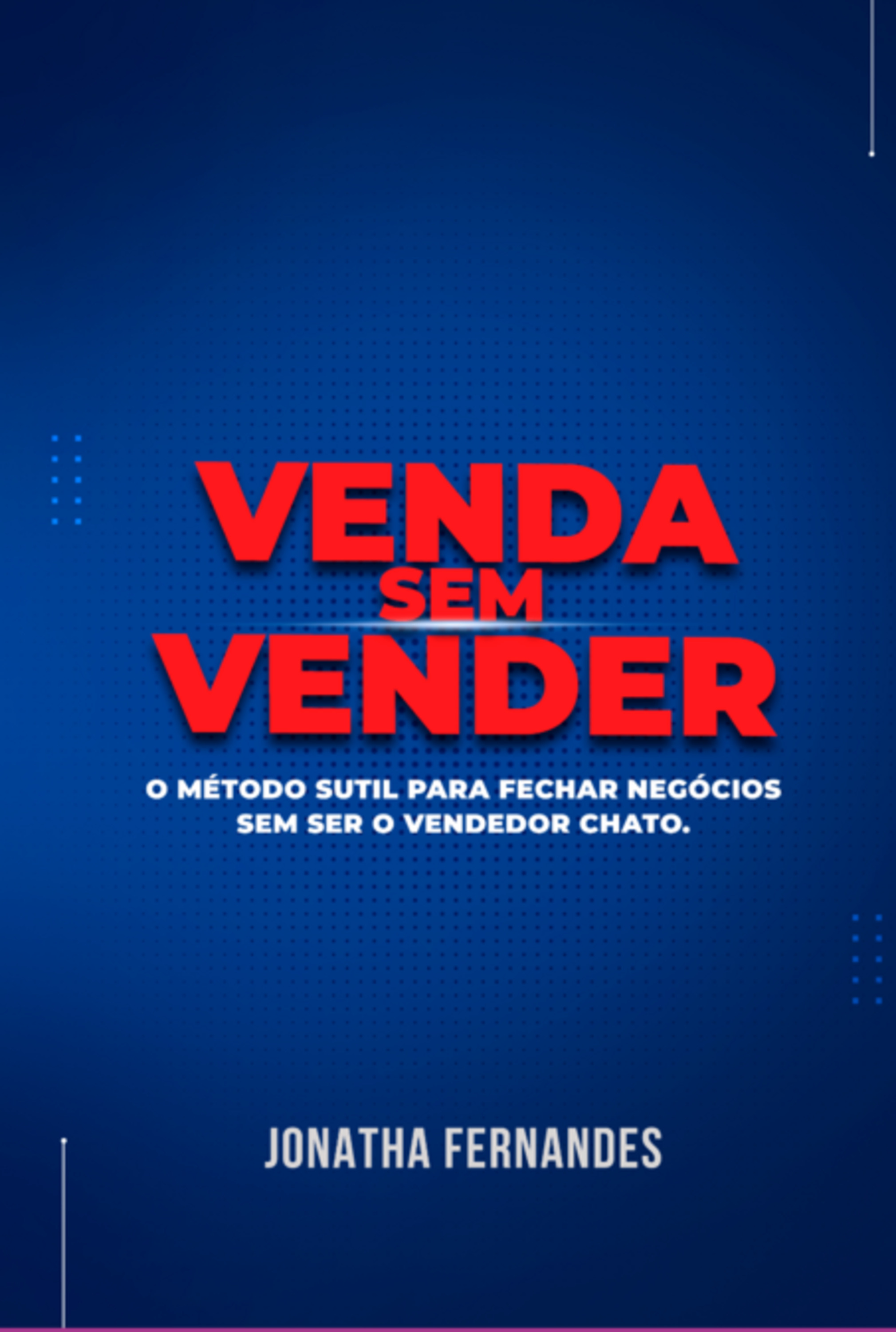 Venda Sem Vender - O Método Sutil Para Fechar Negócios, Sem Ser O Vendedor Chato