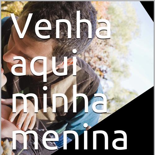 Venha aqui minha menina