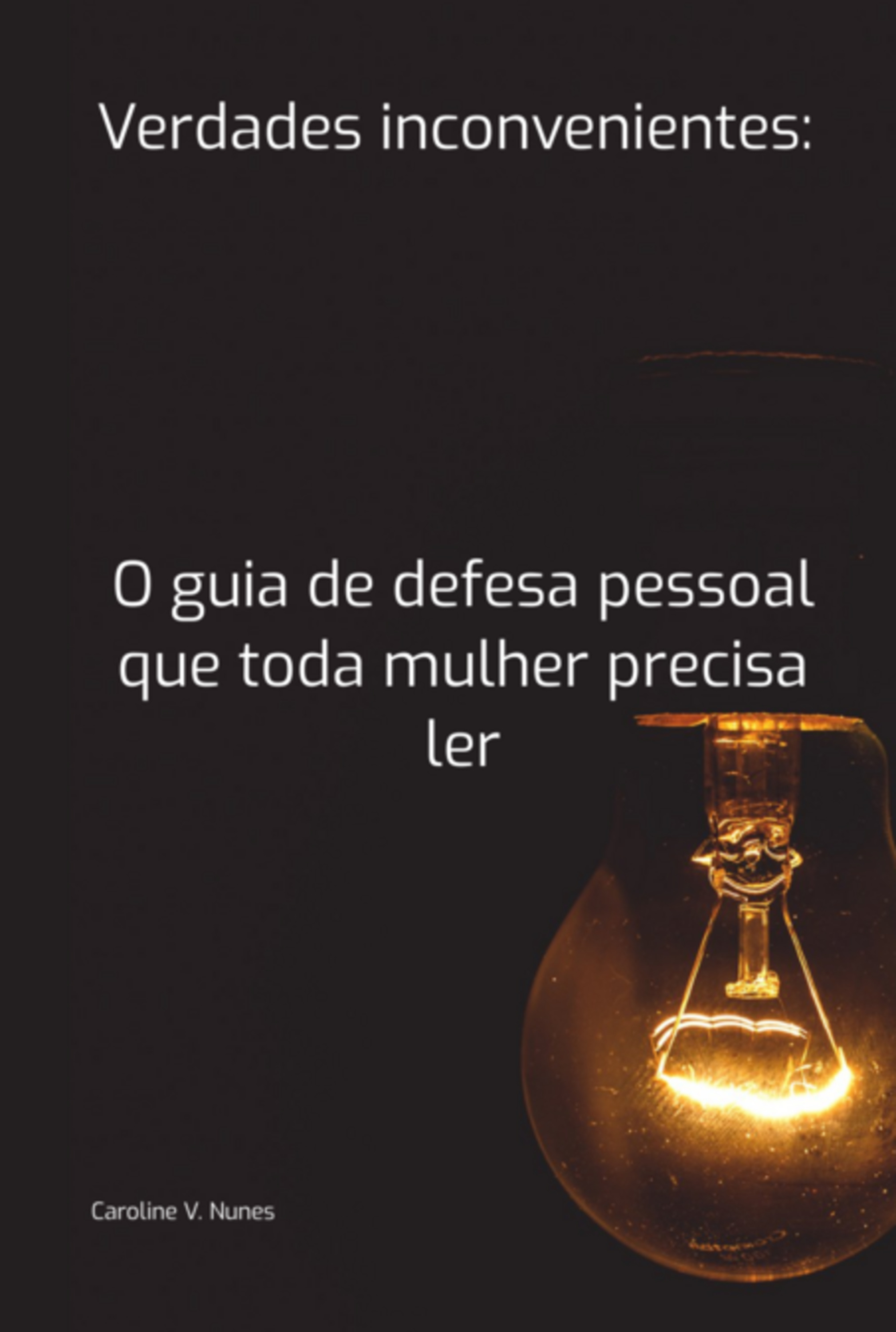 Verdades Inconvenientes: O Guia De Defesa Pessoal Que Toda Mulher Precisa Ler