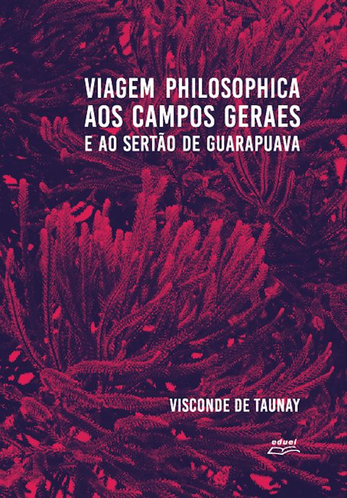 Viagem philosophica aos Campos Geraes e ao sertão de Guarapuava