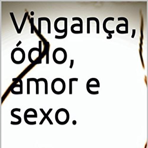 Vingança, ódio, amor e sexo